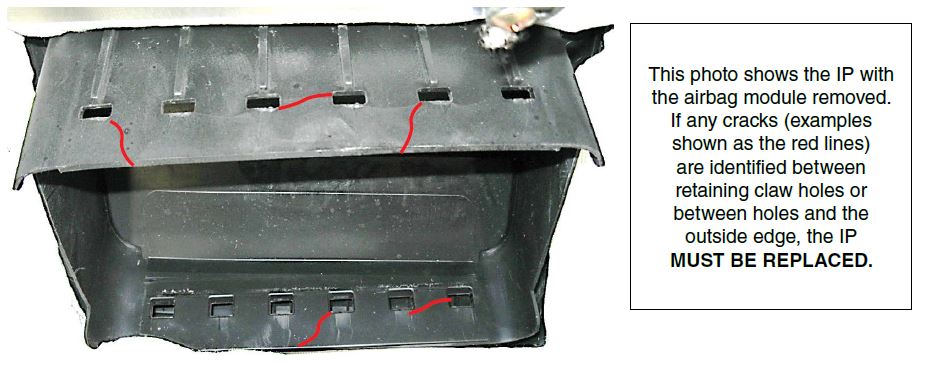 This photo shows the IP with the airbag module removed. If any cracks (examples shown as the red lines) are identified between retaining claw holes or between holes and the outside edge, the IP MUST BE REPLACED.